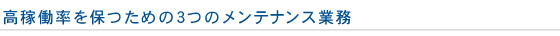 高稼働率を保つための3つのメンテナンス業務