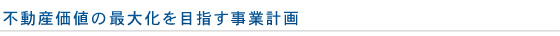 不動産価値の最大化を目指す事業計画